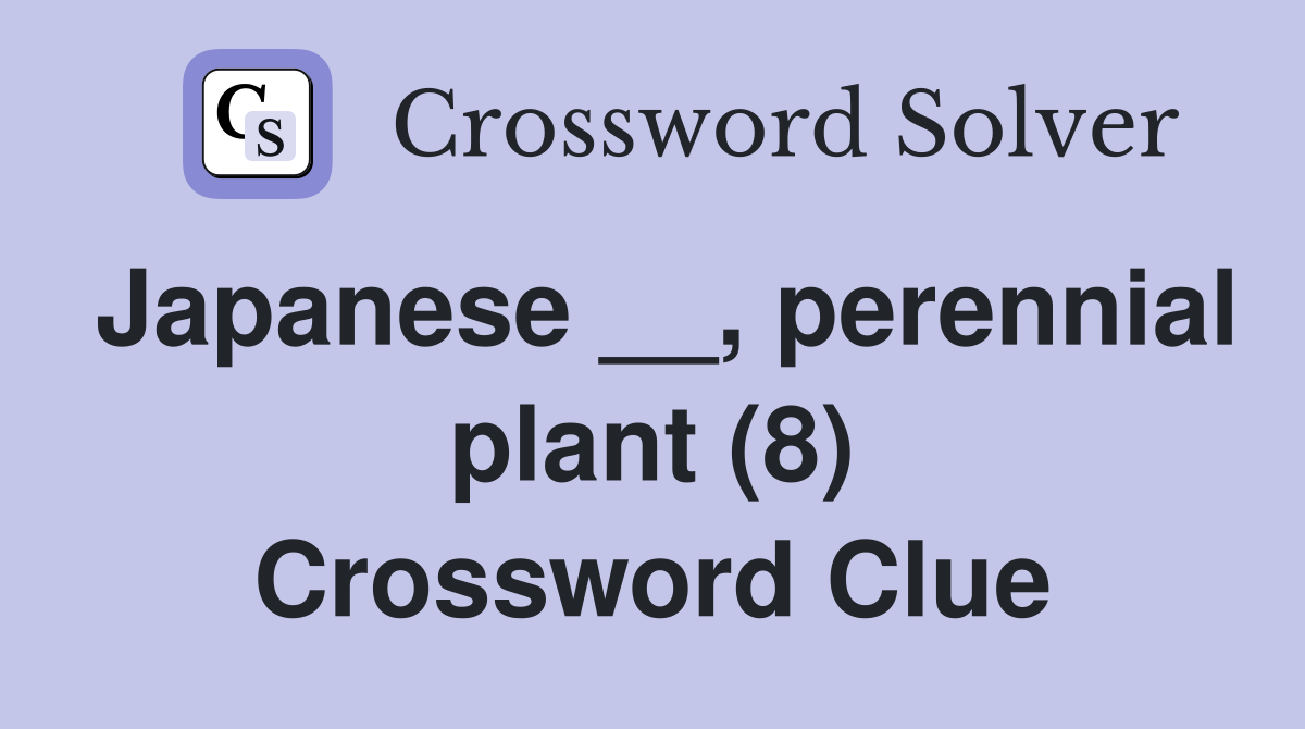 Japanese __, perennial plant (8) Crossword Clue Answers Crossword